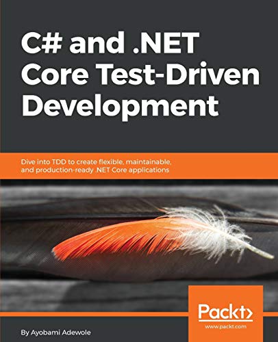 9781788292481: C# and .NET Core Test Driven Development: Dive into TDD to create flexible, maintainable, and production-ready .NET Core applications