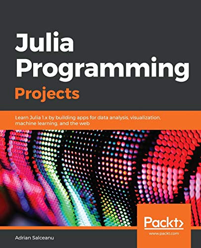 Stock image for Julia Programming Projects: Learn Julia 1.x by building apps for data analysis, visualization, machine learning, and the web for sale by medimops
