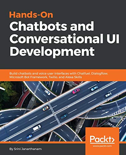 9781788294669: Hands-On Chatbots and Conversational UI Development: Build chatbots and voice user interfaces with Chatfuel, Dialogflow, Microsoft Bot Framework, Twilio, and Alexa Skills