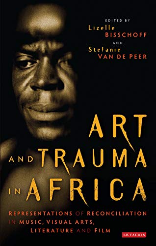 9781788310772: Art and Trauma in Africa: Representations of Reconciliation in Music, Visual Arts, Literature and Film (International Library of Cultural Studies)