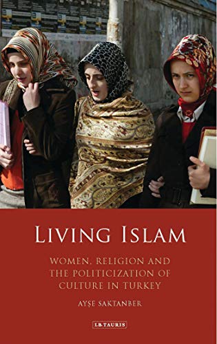 Beispielbild fr Living Islam: Women, Religion and the Politicization of Culture in Turkey (Library of Modern Middle East Studies) zum Verkauf von Irish Booksellers