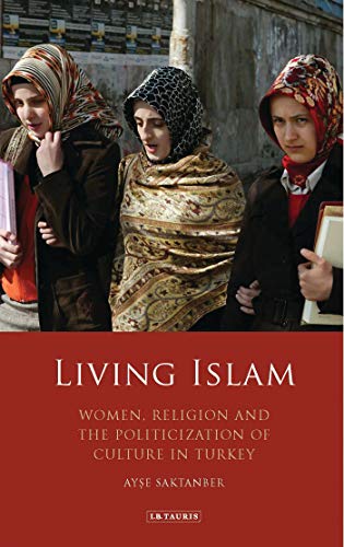 Imagen de archivo de Living Islam: Women, Religion and the Politicization of Culture in Turkey (Library of Modern Middle East Studies) a la venta por Powell's Bookstores Chicago, ABAA