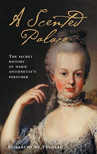 Stock image for A Scented Palace: The Secret History of Marie Antoinette's Perfumer for sale by Seattle Goodwill