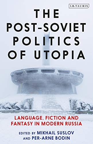 Stock image for The Post-Soviet Politics of Utopia: Language, Fiction and Fantasy in Modern Russia for sale by Reuseabook