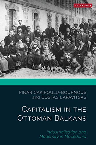 9781788314336: Capitalism in the Ottoman Balkans: Industrialisation and Modernity in Macedonia (The Ottoman Empire and the World)