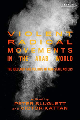 Stock image for Violent Radical Movements in the Arab World: The Ideology and Politics of Non-State Actors (Library of Modern Middle East Studies) [Paperback] Sluglett, Peter and Kattan, Victor for sale by The Compleat Scholar