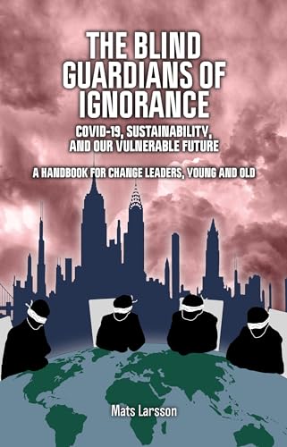 Stock image for The Blind Guardians of Ignorance: Covid-19, Sustainability, and Our Vulnerable Future for sale by MusicMagpie