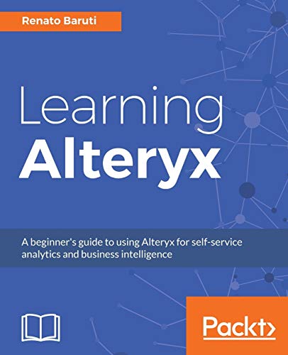 9781788392655: Learning Alteryx: A beginner's guide to using Alteryx for self-service analytics and business intelligence