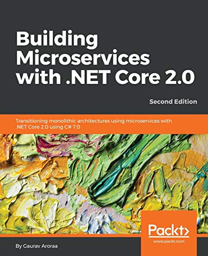 9781788393331: Building Microservices with .NET Core 2.0: Transitioning monolithic architectures using microservices with .NET Core 2.0 using C# 7.0