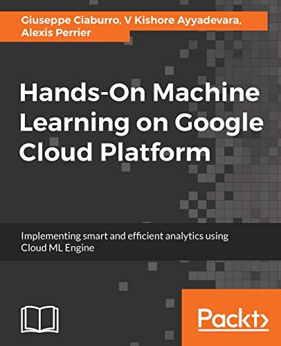Beispielbild fr Hands-On Machine Learning on Google Cloud Platform: Implementing smart and efficient analytics using Cloud ML Engine zum Verkauf von Ria Christie Collections