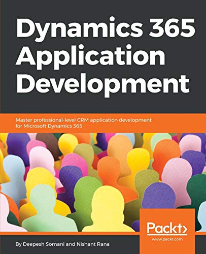 9781788399784: Dynamics 365 Application Development: Master professional-level CRM application development for Microsoft Dynamics 365