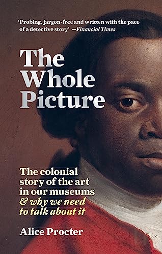 Beispielbild fr The Whole Picture: The Colonial Story of the Art in Our Museums & Why We Need to Talk About It zum Verkauf von Anybook.com