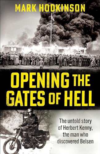 9781788404846: Opening The Gates of Hell: The untold story of Herbert Kenny, the man who discovered Belsen