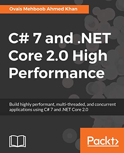 9781788470049: C# 7 and .NET Core 2.0 High Performance: Build highly performant, multi-threaded, and concurrent applications using C# 7 and .NET Core 2.0