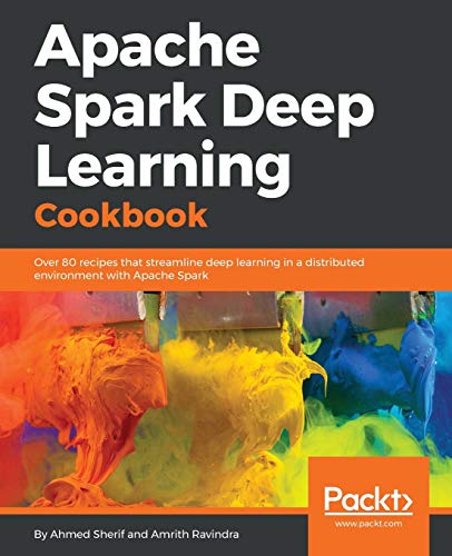 Imagen de archivo de Apache Spark Deep Learning Cookbook: Over 80 recipes that streamline deep learning in a distributed environment with Apache Spark a la venta por SecondSale