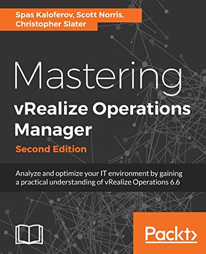 Stock image for Mastering vRealize Operations Manager - Second Edition: Analyze and optimize your IT environment by gaining a practical understanding of vRealize Operations 6.6 for sale by GF Books, Inc.