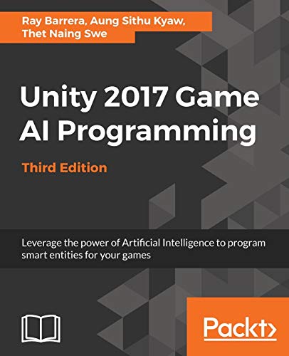 9781788477901: Unity 2017 Game AI Programming - Third Edition: Leverage the power of Artificial Intelligence to program smart entities for your games