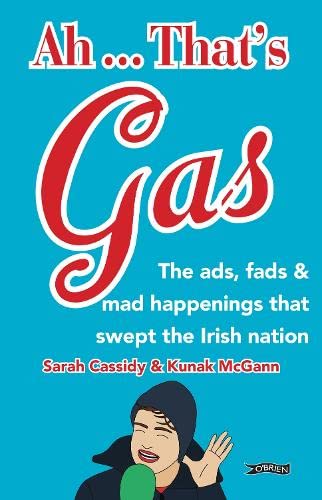 Beispielbild fr Ah . That's Gas!: The ads, fads and mad happenings that swept the Irish nation zum Verkauf von Brook Bookstore