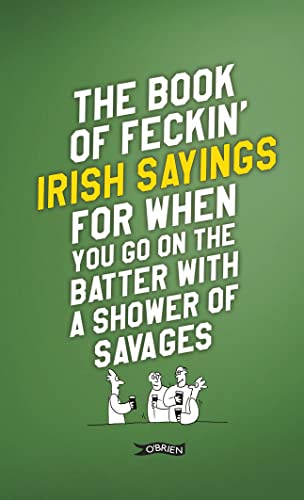 Imagen de archivo de The Book of Feckin' Irish Sayings For When You Go On The Batter With A Shower of Savages (The Feckin' Collection) a la venta por Decluttr