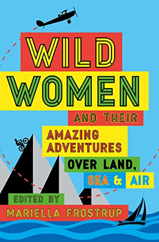 Wild Women: and Their Amazing Adventures Over Land, Sea and Air - Mariella Frostrup