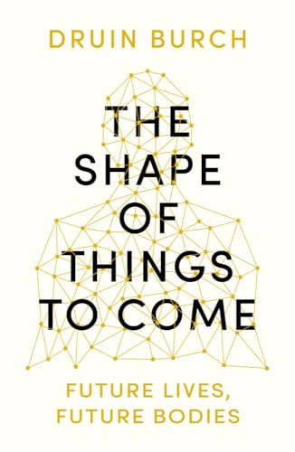 9781788543392: The Shape of Things to Come: Exploring the Future of the Human Body
