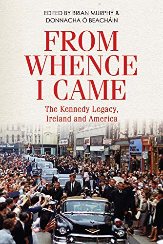 Beispielbild fr From Whence I Came: The Kennedy Legacy in Ireland and America zum Verkauf von WorldofBooks