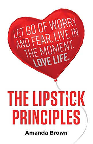 Stock image for The LIPSTICK Principles: Let go of worry and fear, live in the moment, love life for sale by AwesomeBooks