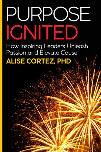 Beispielbild fr Purpose Ignited: Living and working unleashed: How Inspiring Leaders Unleash Passion and Elevate Cause zum Verkauf von Revaluation Books