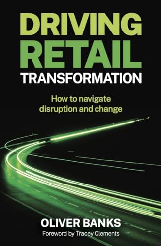 Imagen de archivo de Driving Retail Transformation: How to navigate disruption and change [Paperback] Banks, Oliver and Clements, Tracey a la venta por Lakeside Books
