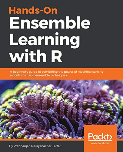 9781788624145: Ensemble Machine Learning using R: A beginner's guide to combining the power of machine learning algorithms using ensemble techniques