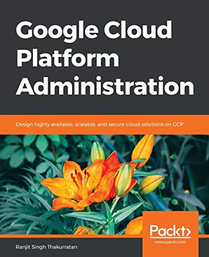 Stock image for Google Cloud Platform Administration: Design highly available, scalable, and secure cloud solutions on GCP for sale by HPB-Red