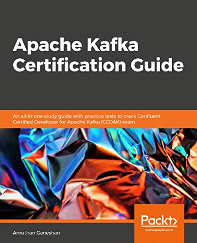 9781788625197: Apache Kafka Certification Guide: An all-in-one study guide with practice tests to crack Confluent Certified Developer for Apache Kafka (CCDAK) exam