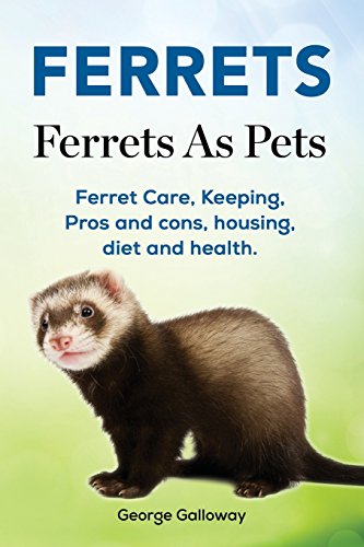 9781788650014: Ferrets. Ferrets As Pets. Ferret Care, Keeping, Pros and cons, housing, diet and health.