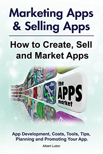 9781788650335: Marketing Apps & Selling Apps. How to Create, Sell and Market Apps. App Development, Costs, Tools, Tips, Planning and Promoting Your App.