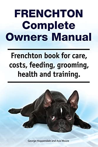 Beispielbild fr Frenchton Complete Owners Manual. Frenchton Book for Care, Costs, Feeding, Grooming, Health and Training zum Verkauf von Better World Books