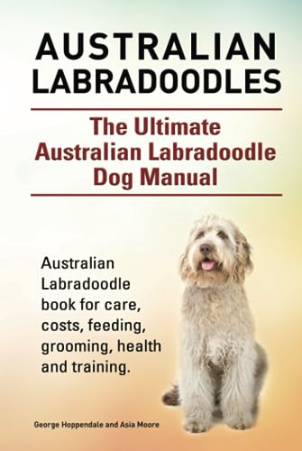 Beispielbild fr Australian Labradoodles. The Ultimate Australian Labradoodle Dog Manual. Australian Labradoodle book for care, costs, feeding, grooming, health and training. zum Verkauf von Books Unplugged