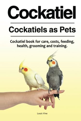 Stock image for Cockatiel. Cockatiels as Pets. Cockatiel book for care, costs, feeding, health, grooming and training. for sale by Books Unplugged