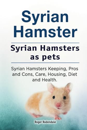 Stock image for Syrian Hamster. Syrian Hamsters as pets. Syrian Hamsters Keeping, Pros and Cons, Care, Housing, Diet and Health. HC: Hardcover for sale by GF Books, Inc.