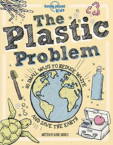 Imagen de archivo de The Plastic Problem: 50 Small Ways to Reduce Waste and Help Save the Earth (Lonely Planet Kids) a la venta por AwesomeBooks