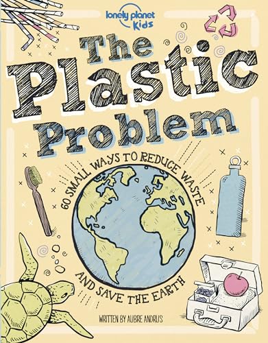 Stock image for The Plastic Problem: 60 Small Ways to Reduce Waste and Help Save the Earth (Lonely Planet Kids) for sale by Half Price Books Inc.