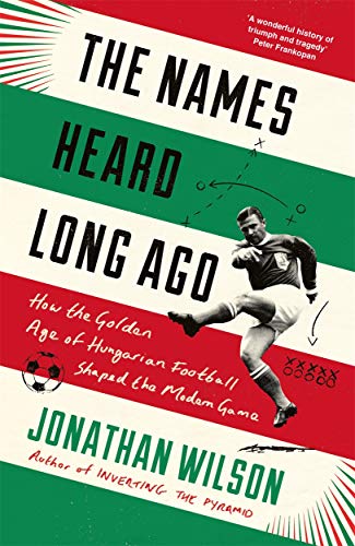 Stock image for The Names Heard Long Ago: How the Golden Age of Hungarian Football Shaped the Modern Game for sale by GF Books, Inc.