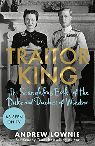 Imagen de archivo de Traitor King: The Scandalous Exile of the Duke and Duchess of Windsor: AS FEATURED ON CHANNEL 4 TV DOCUMENTARY a la venta por WorldofBooks