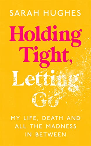 9781788705080: Holding Tight, Letting Go: My Life, Death and All the Madness In Between