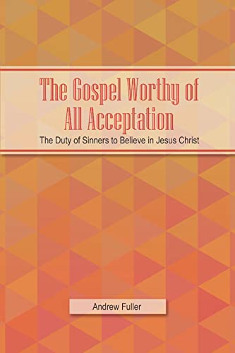 Beispielbild fr The Gospel Worthy of All Acceptation: The Duty of Sinners to Believe in Jesus Christ zum Verkauf von Book Deals