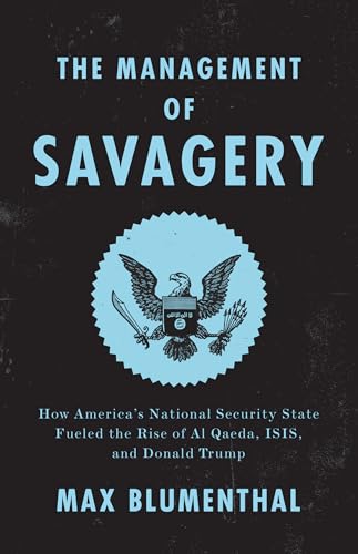9781788732307: The Management of Savagery: How America’s National Security State Fueled the Rise of Al Qaeda, ISIS, and Donald Trump