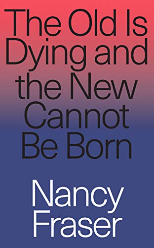 Beispielbild fr The Old is Dying and the New Cannot Be Born: From Progressive Neoliberalism to Trump and Beyond zum Verkauf von HPB-Ruby