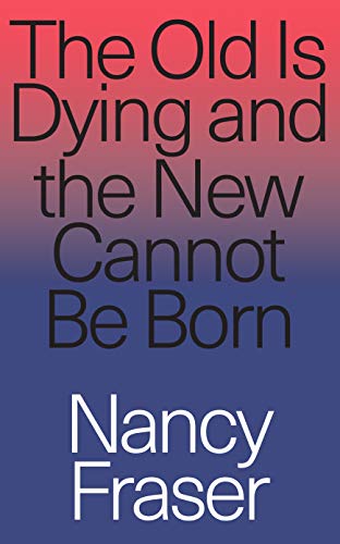 Imagen de archivo de The Old is Dying and the New Cannot Be Born: From Progressive Neoliberalism to Trump and Beyond a la venta por HPB-Ruby