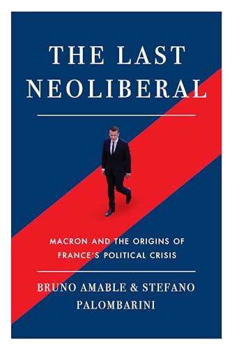 Beispielbild fr The Last Neoliberal: Macron and the Origins of France's Political Crisis zum Verkauf von SecondSale