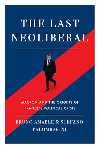 Stock image for The Last Neoliberal: Macron and the Origins of France's Political Crisis for sale by SecondSale