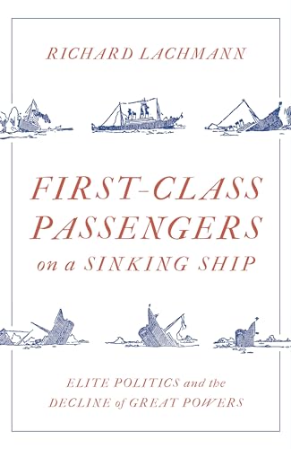 Beispielbild fr First Class Passengers on a Sinking Ship : Elite Politics and the Decline of Great Powers zum Verkauf von Better World Books